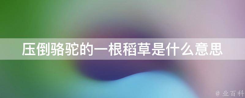 首页 综合百科 扩展资料: 压死骆驼的最后一根稻草,这句话出自阿拉伯