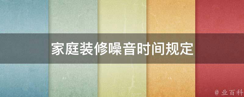 國家規(guī)定裝修時(shí)間規(guī)定_裝修時(shí)間國家規(guī)定_國家關(guān)于裝修時(shí)間規(guī)定