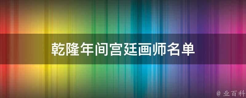 1,早期宫廷画家:黄应谌,王国材,孟永光,焦秉贞,冷枚,唐岱.