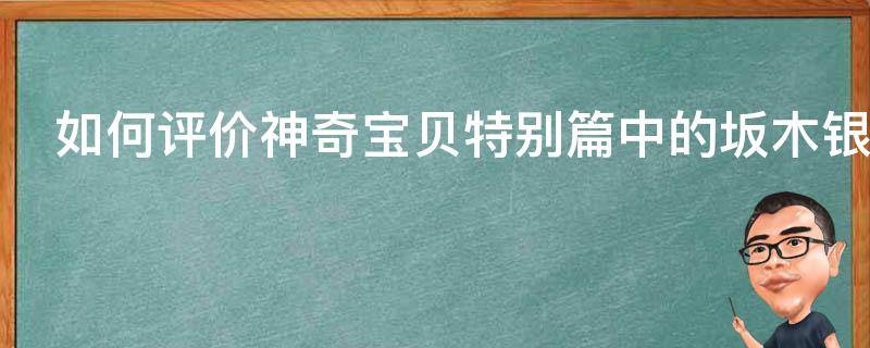 如何评价神奇宝贝特别篇中的坂木银