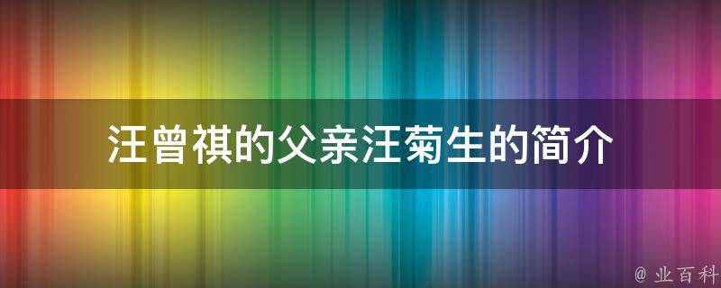 汪曾祺的父亲汪菊生的简介科普小知识