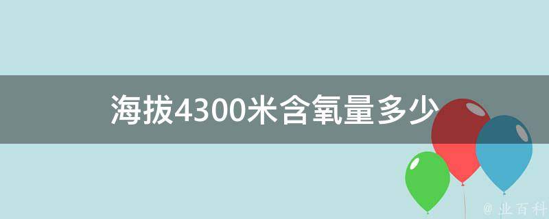 海拔4300米含氧量多少 业百科