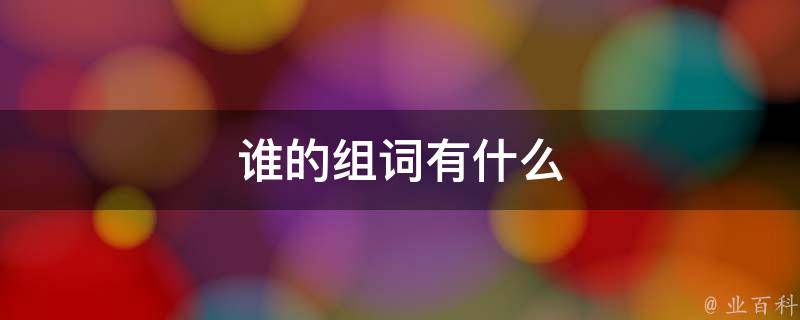 谁氏,谁料,谁们,伊谁,谁子,谁寻,兀谁,谁肯,谁数,他谁,何谁,谁行,谁逻