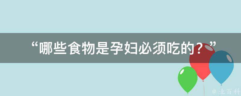  “哪些食物是孕妇必须吃的？”