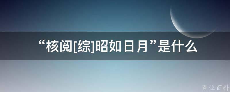  “核阅[综]昭如日月”是什么意思？与杭州大活动地方有什么关系？
