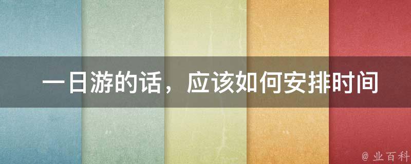  一日游的话，应该如何安排时间？有什么建议的行程路线？