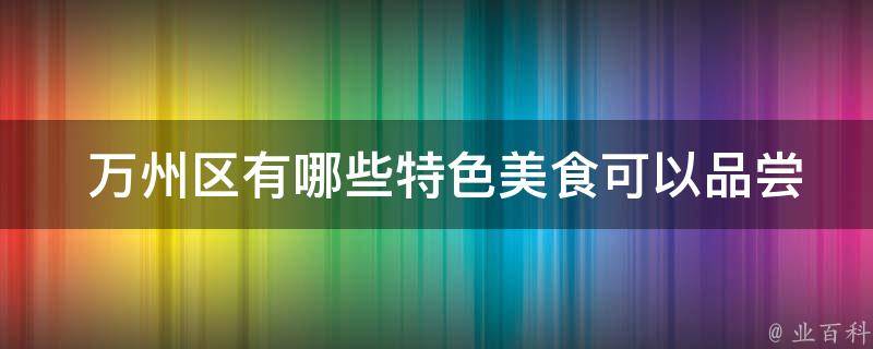  万州区有哪些特色美食可以品尝？