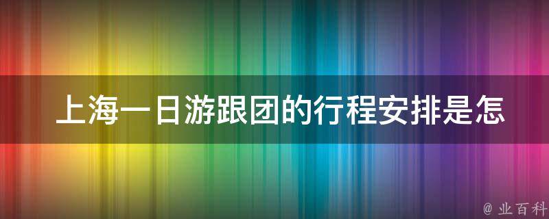  上海一日游跟团的行程安排是怎样的？