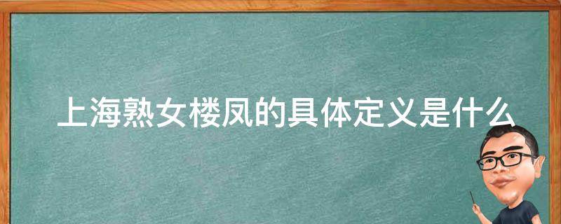  上海熟女楼凤的具体定义是什么？