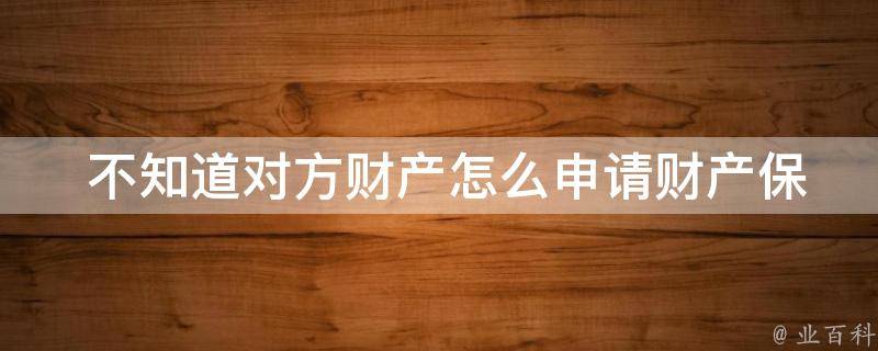  不知道对方财产怎么申请财产保全？看这里！