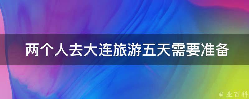  两个人去大连旅游五天需要准备多少钱？