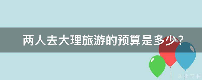  两人去大理旅游的预算是多少？