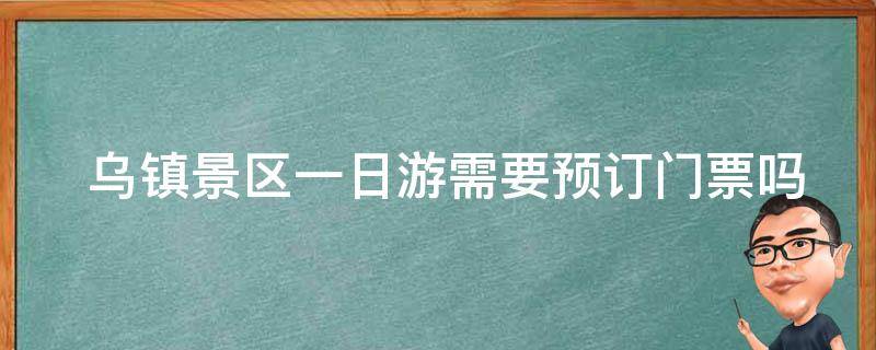  乌镇景区一日游需要预订门票吗？