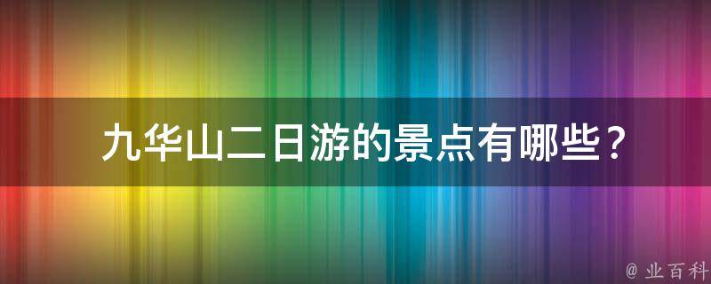  九华山二日游的景点有哪些？