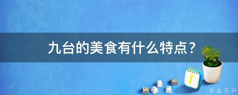  九台的美食有什么特点？