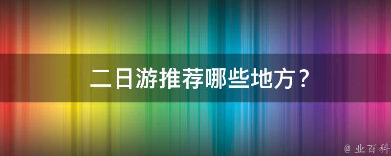  二日游推荐哪些地方？