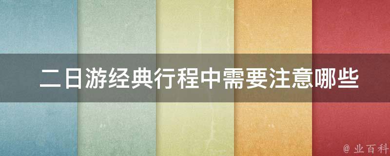  二日游经典行程中需要注意哪些事项？