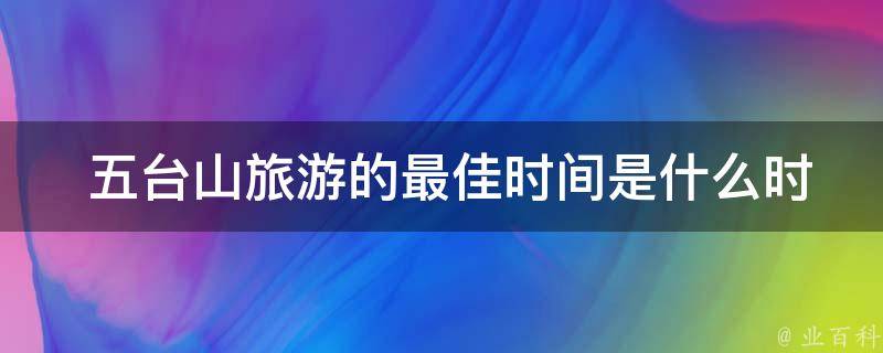  五台山旅游的最佳时间是什么时候？