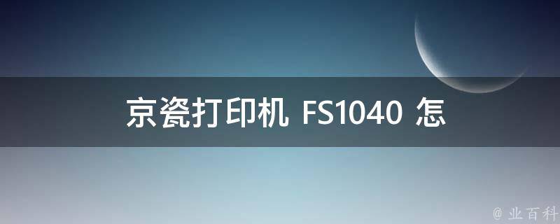  京瓷打印机 FS1040 怎么换墨盒？全面解析与步骤分享