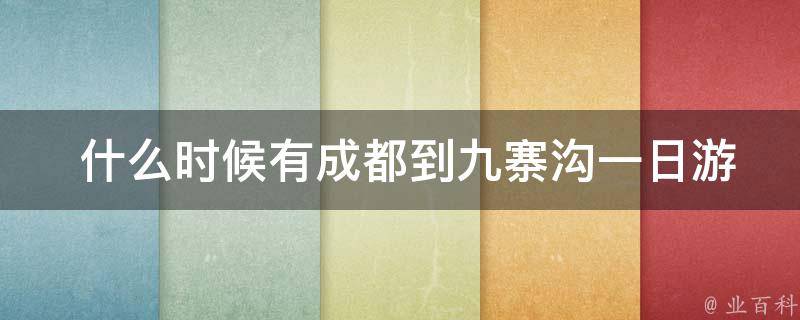  什么时候有成都到九寨沟一日游的行程？