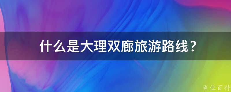  什么是大理双廊旅游路线？