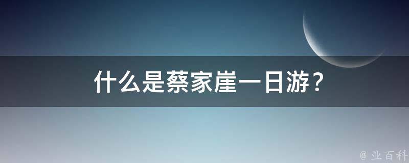  什么是蔡家崖一日游？