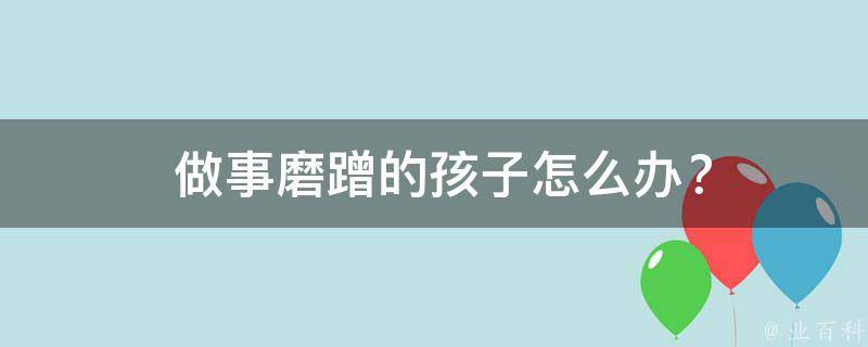  做事磨蹭的孩子怎么办？