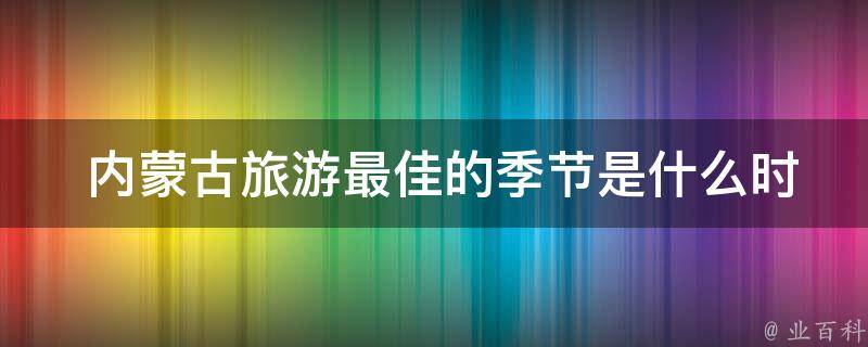  内蒙古旅游最佳的季节是什么时候？