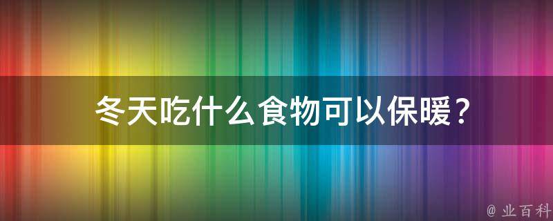  冬天吃什么食物可以保暖？