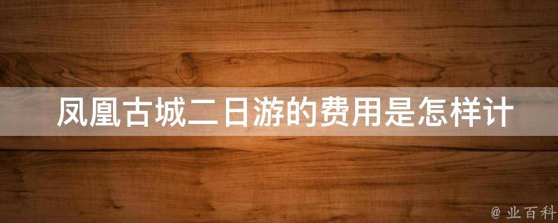  凤凰古城二日游的费用是怎样计算的？