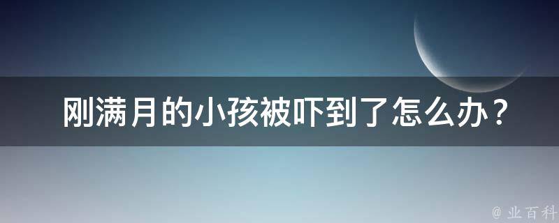  刚满月的小孩被吓到了怎么办？专家为您支招