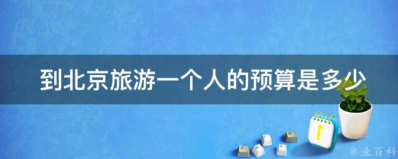  到北京旅游一个人的预算是多少？