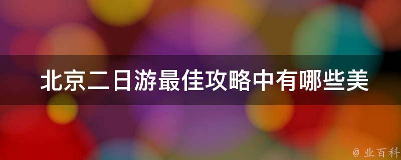  北京二日游最佳攻略中有哪些美食推荐？