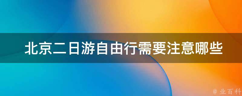  北京二日游自由行需要注意哪些安全问题？