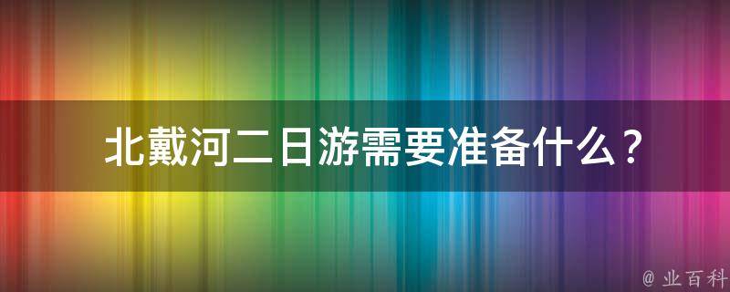  北戴河二日游需要准备什么？