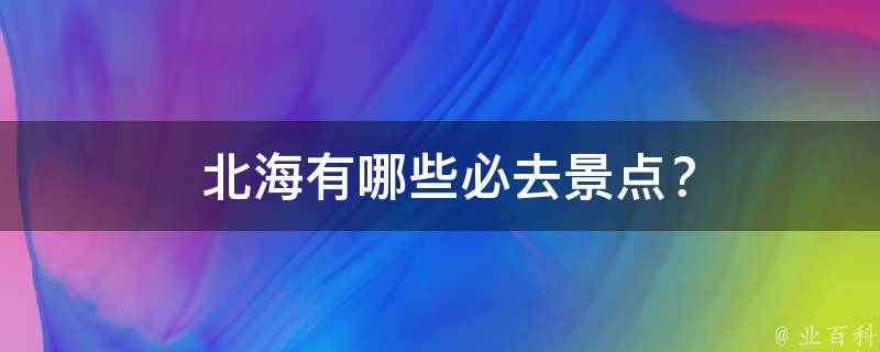  北海有哪些必去景点？