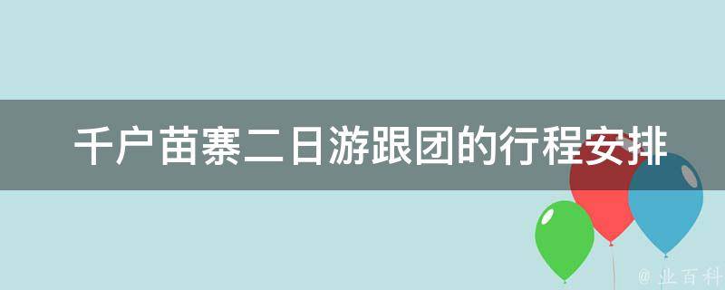  千户苗寨二日游跟团的行程安排是什么？ 