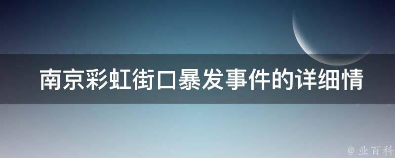  南京彩虹街口暴发事件的详细情况是什么？