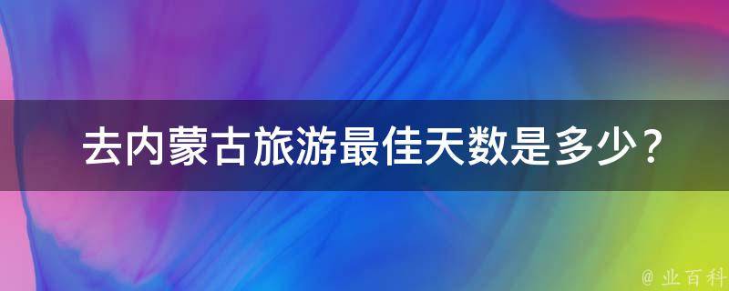  去内蒙古旅游最佳天数是多少？