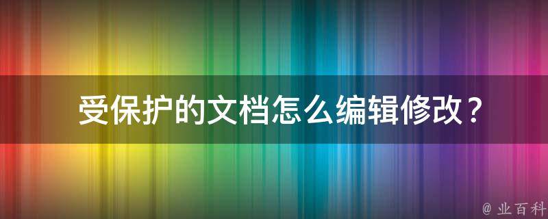  受保护的文档怎么编辑修改？