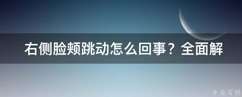  右侧脸颊跳动怎么回事？全面解析脸颊跳动的原因及对策