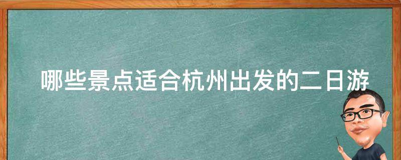  哪些景点适合杭州出发的二日游？