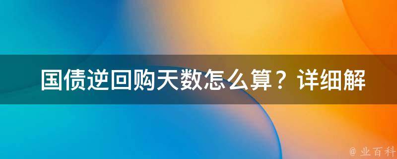  国债逆回购天数怎么算？详细解析与计算方法分享