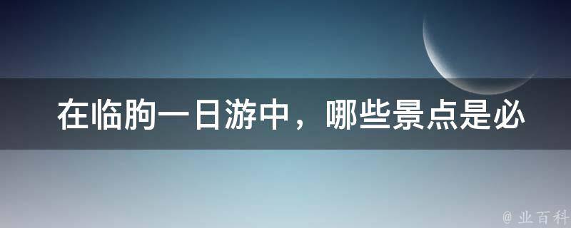  在临朐一日游中，哪些景点是必须要去的？