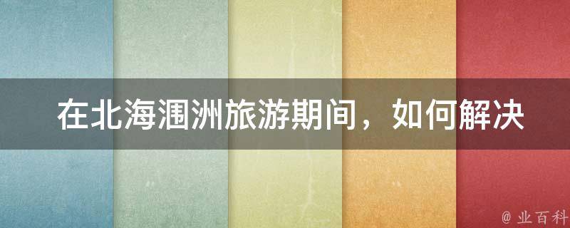  在北海涠洲旅游期间，如何解决住宿和交通问题？