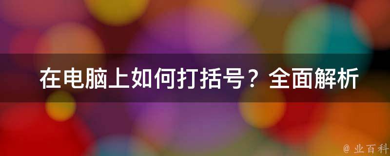  在电脑上如何打括号？全面解析与操作指南