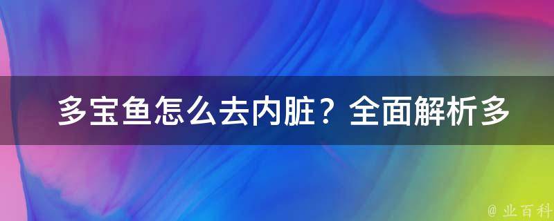  多宝鱼怎么去内脏？全面解析多宝鱼内脏去除方法