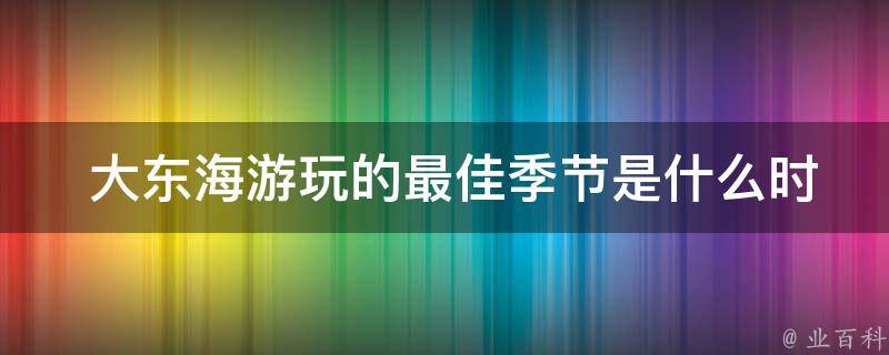  大东海游玩的最佳季节是什么时候？