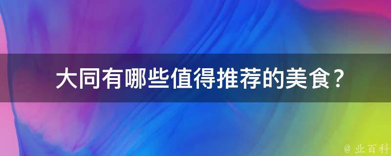  大同有哪些值得推荐的美食？
