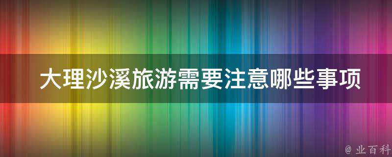  大理沙溪旅游需要注意哪些事项？